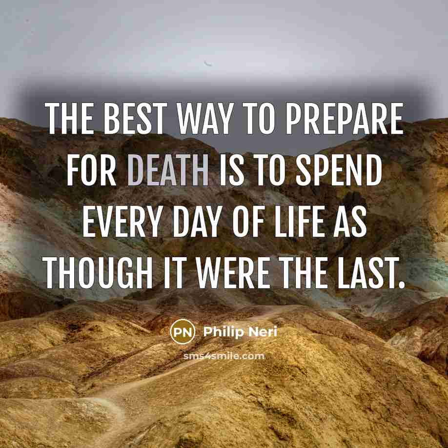 “The best way to prepare for death is to spend…” quote by Philip Neri