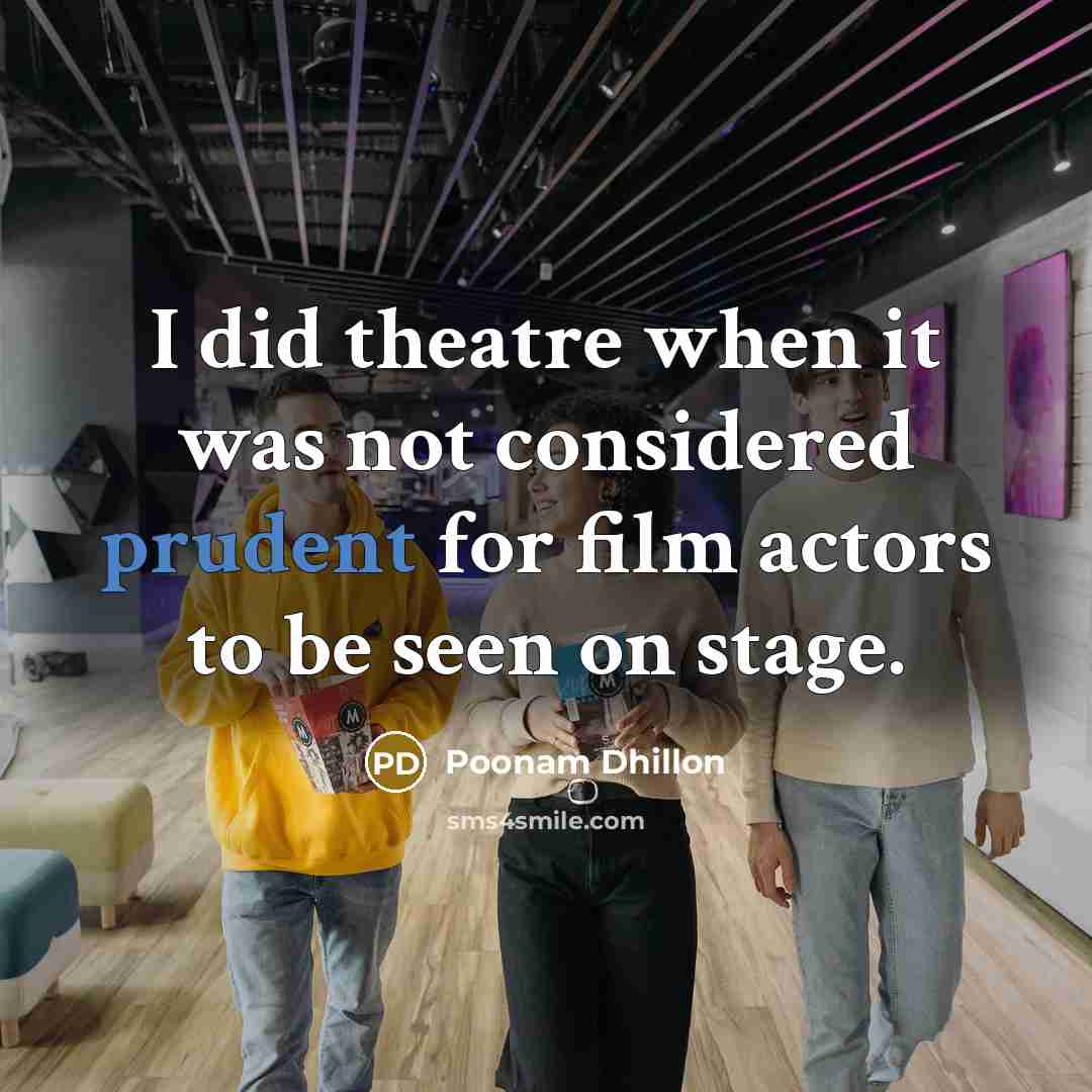 “I did theatre when it was not considered prudent for…” quote by Poonam Dhillon