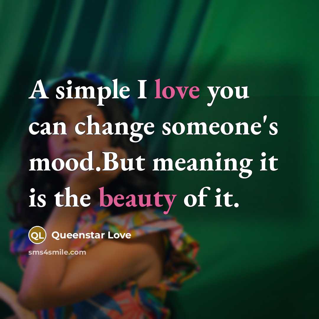 “A simple I love you can change someone's mood.But meaning…” quote by Queenstar Love