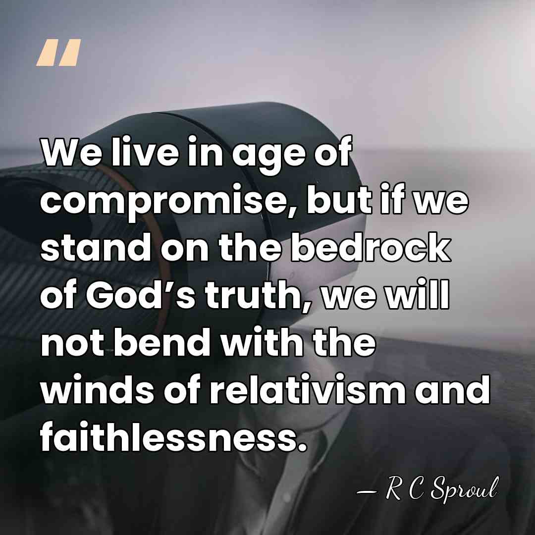 We live in age of compromise, but if we stand on the&hellip; - R C Sproul