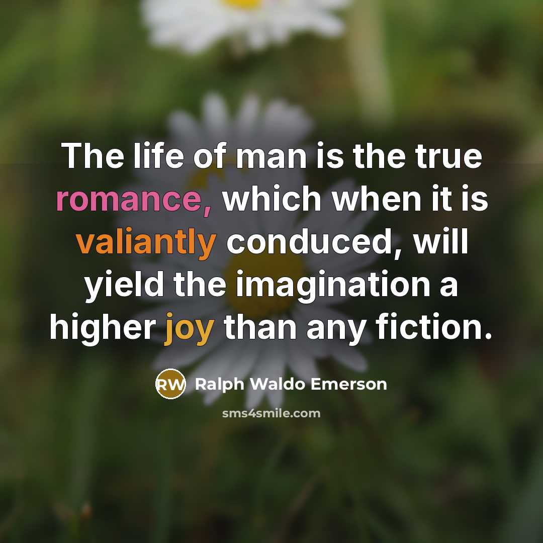 “The life of man is the true romance, which when…” quote by Ralph Waldo Emerson