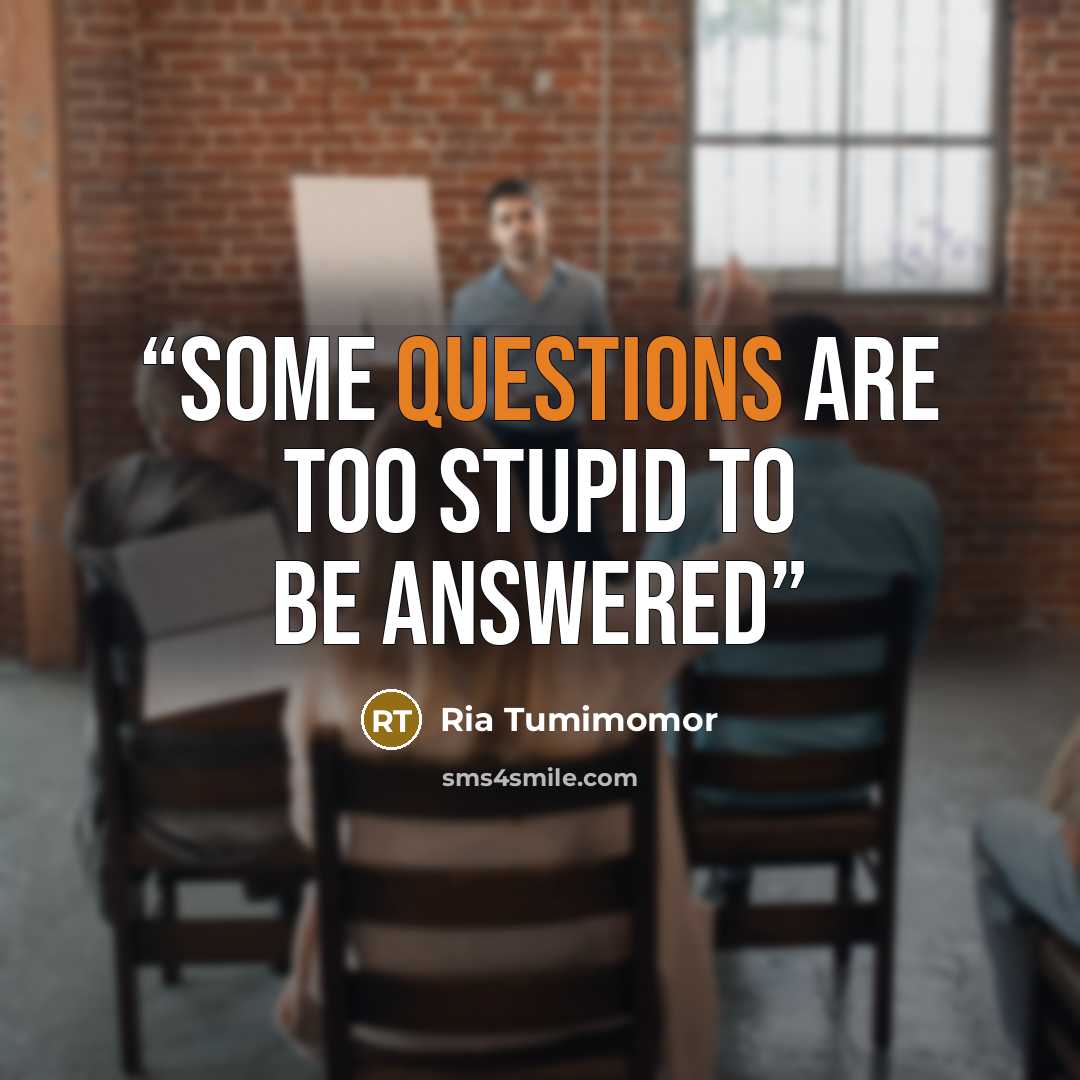 “Some questions are too stupid to be answered” quote by Ria Tumimomor