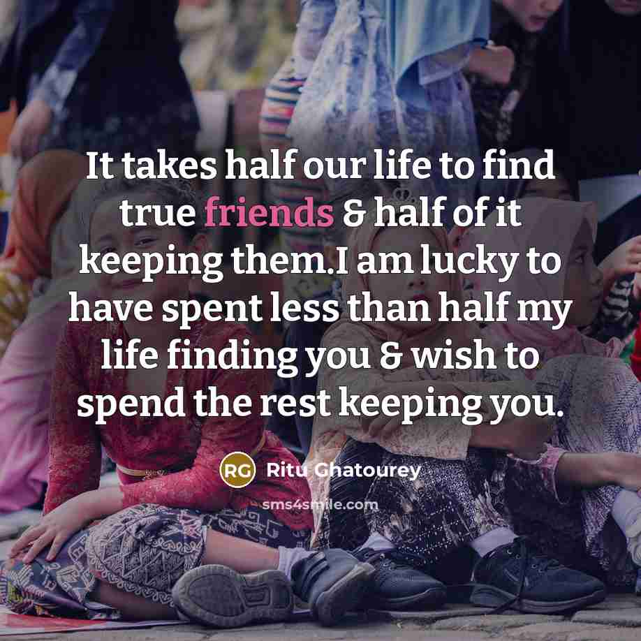 “It takes half our life to find true friends &…” quote by Ritu Ghatourey