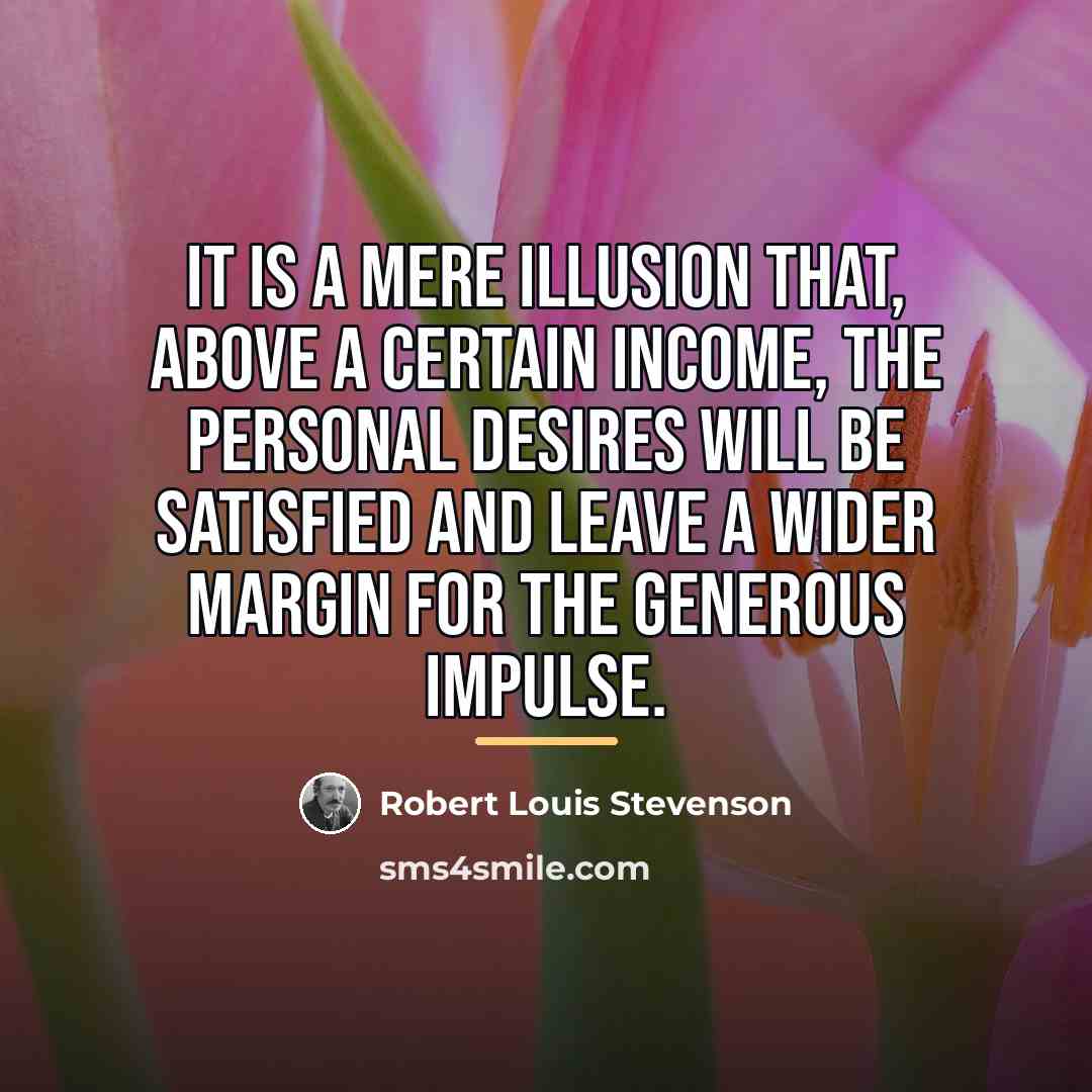 “It is a mere illusion that, above a certain income,…” quote by Robert Louis Stevenson