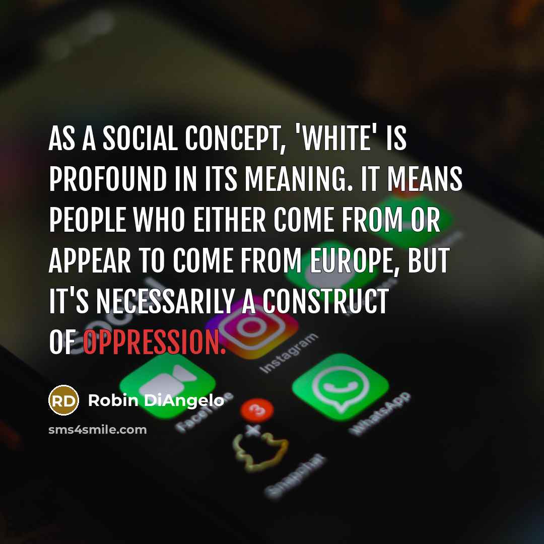 “As a social concept, 'white' is profound in its meaning.…” quote by Robin DiAngelo