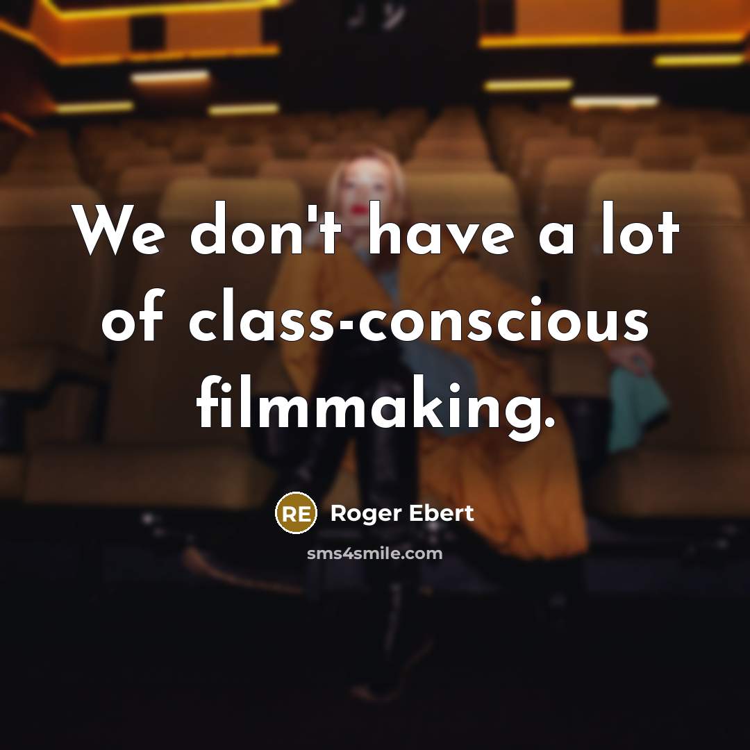 “We don't have a lot of class-conscious filmmaking.…” quote by Roger Ebert