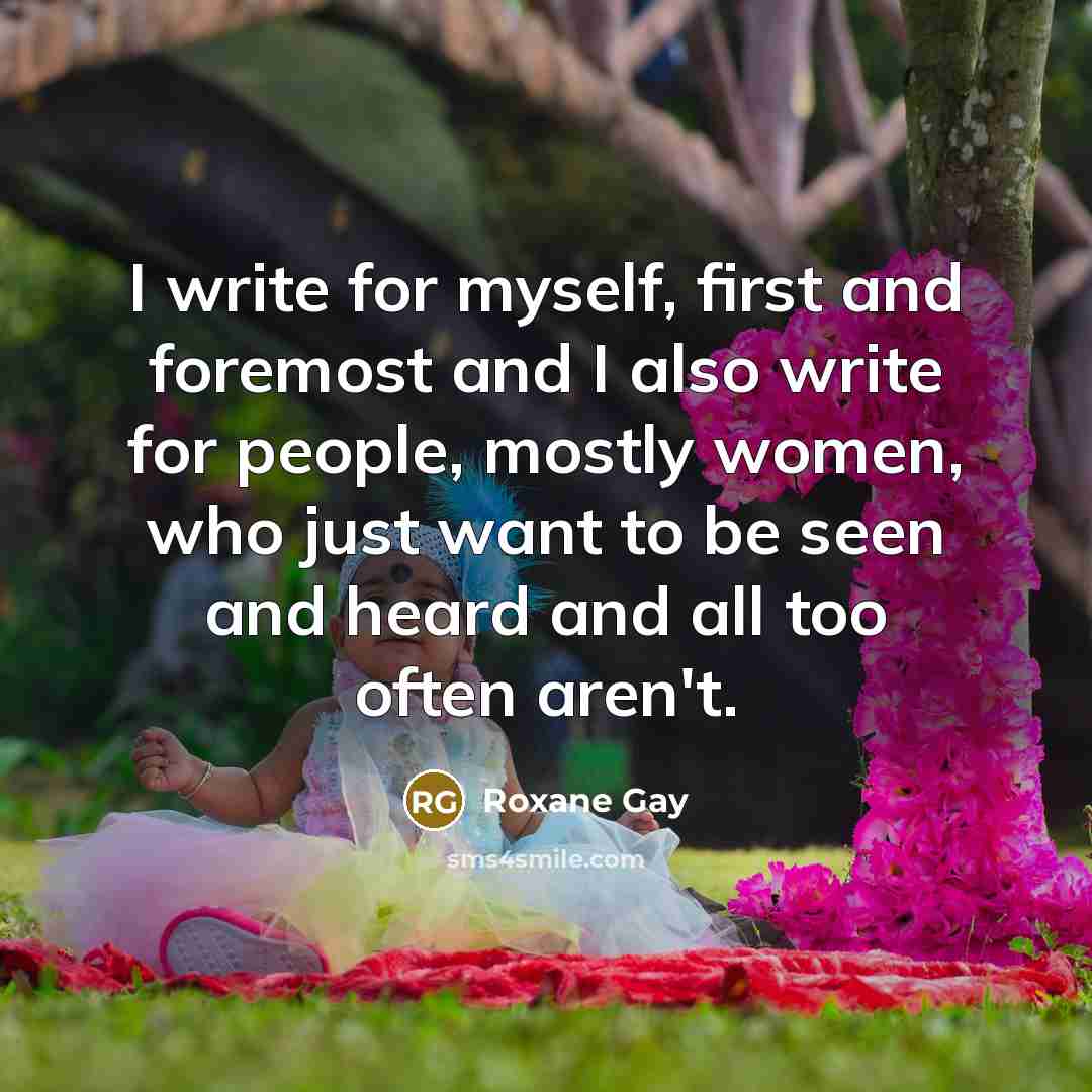 “I write for myself, first and foremost and I also…” quote by Roxane Gay