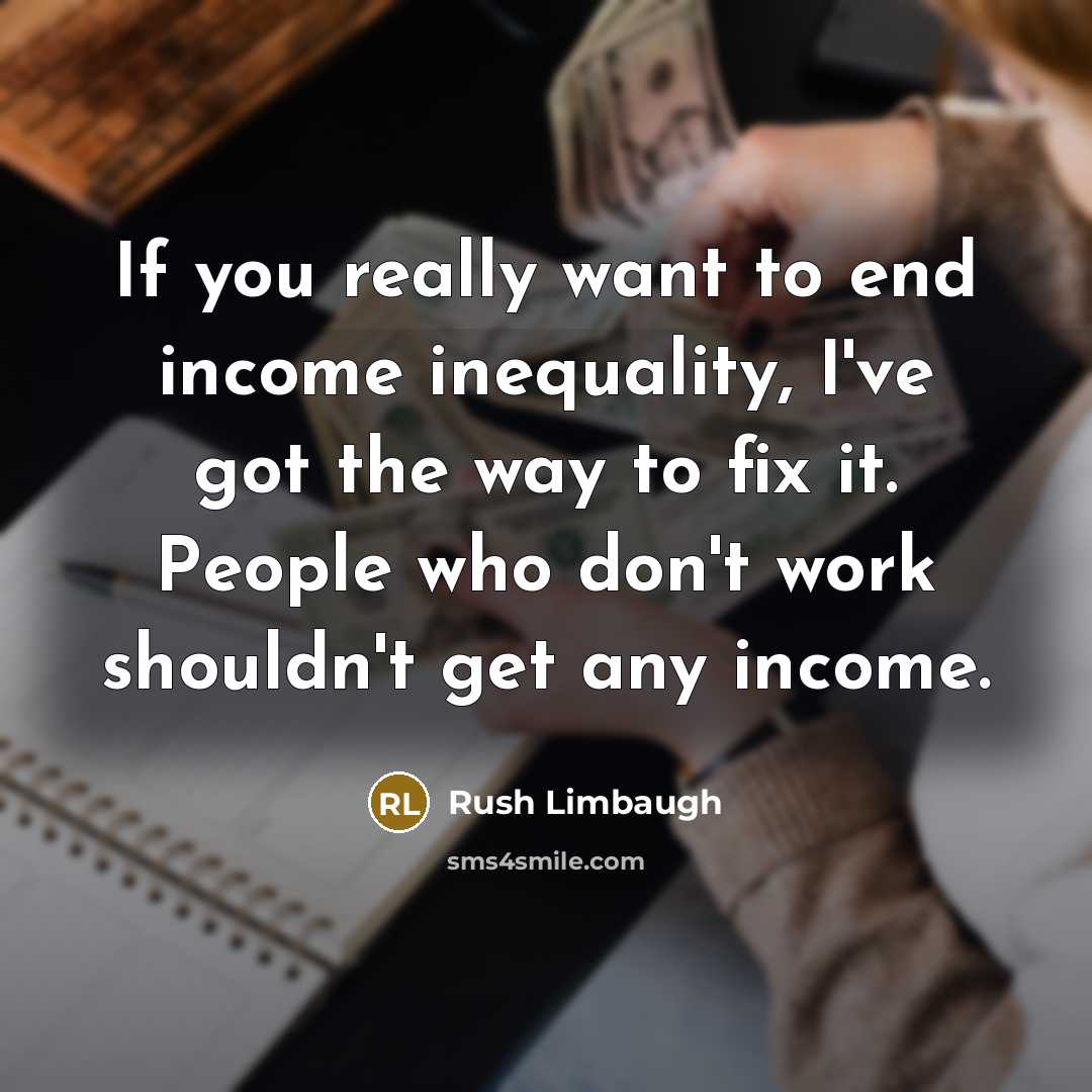 “If you really want to end income inequality, I've got…” quote by Rush Limbaugh