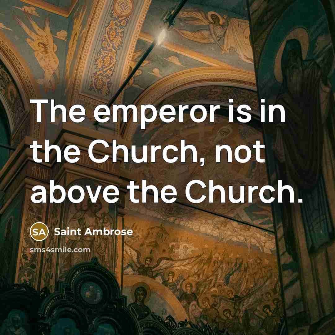 “The emperor is in the Church, not above the Church.…” quote by Saint Ambrose