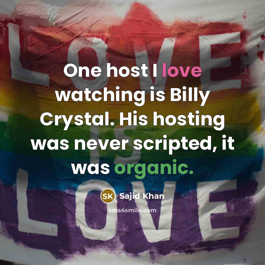 “One host I love watching is Billy Crystal. His hosting was never scripted, it was organic.” quote by Sajid Khan
