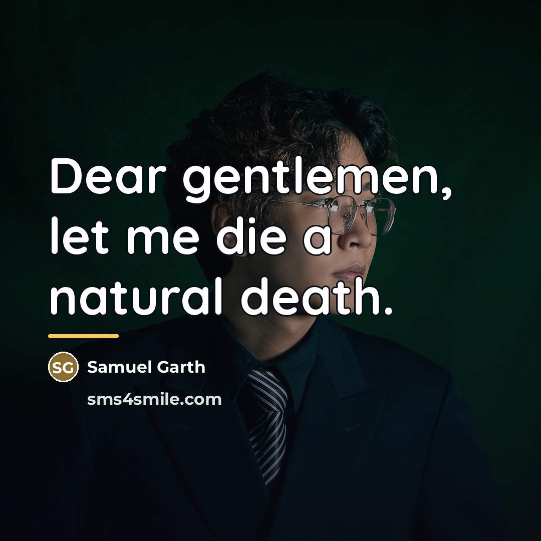 “Dear gentlemen, let me die a natural death.…” quote by Samuel Garth