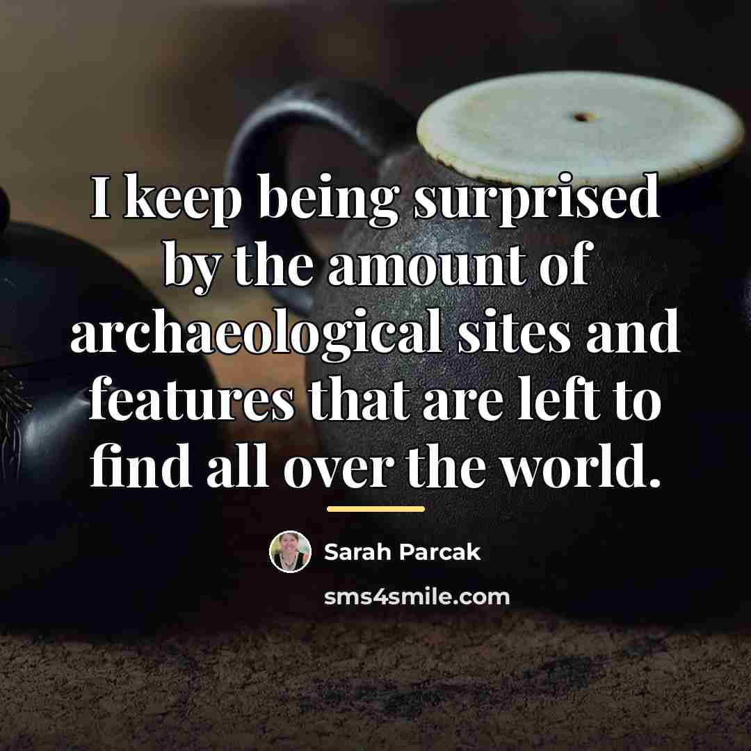 “I keep being surprised by the amount of archaeological sites…” quote by Sarah Parcak