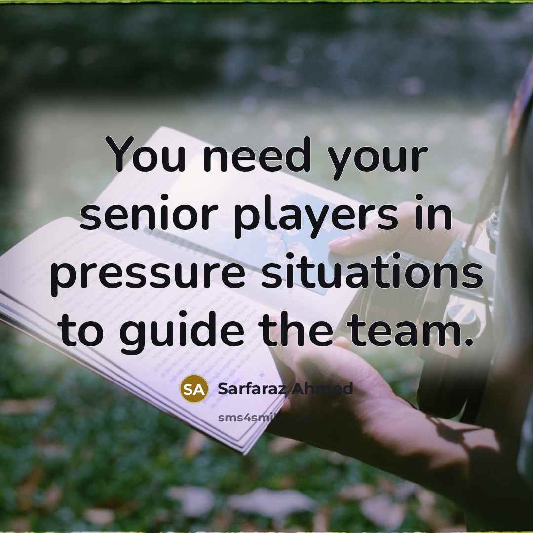 “You need your senior players in pressure situations to guide…” quote by Sarfaraz Ahmed