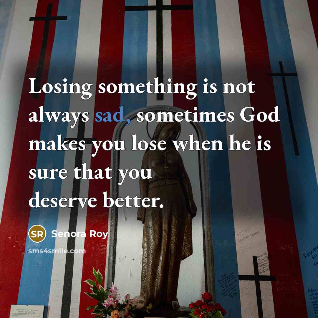 “Losing something is not always sad, sometimes God makes you…” quote by Senora Roy