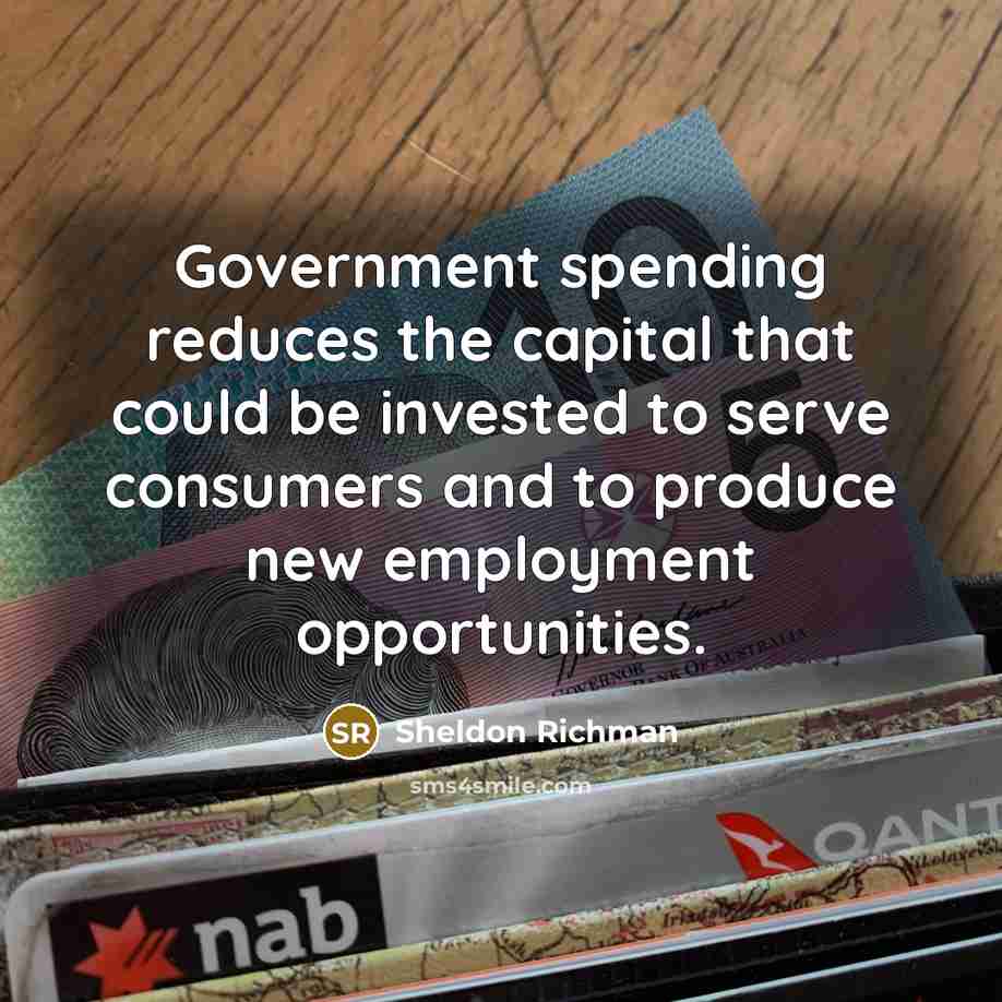 “Government spending reduces the capital that could be invested to…” quote by Sheldon Richman