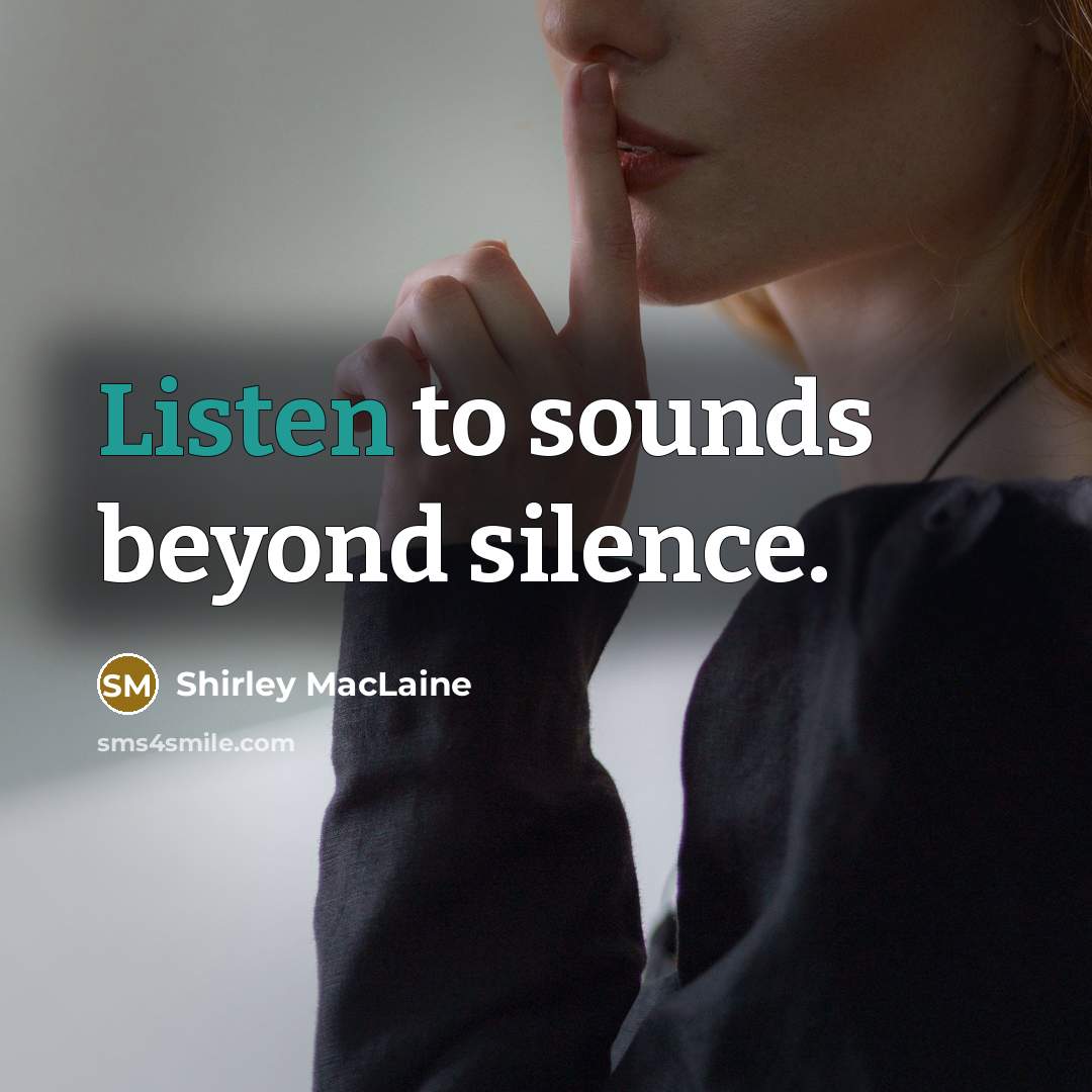 “Listen to sounds beyond silence.…” quote by Shirley MacLaine