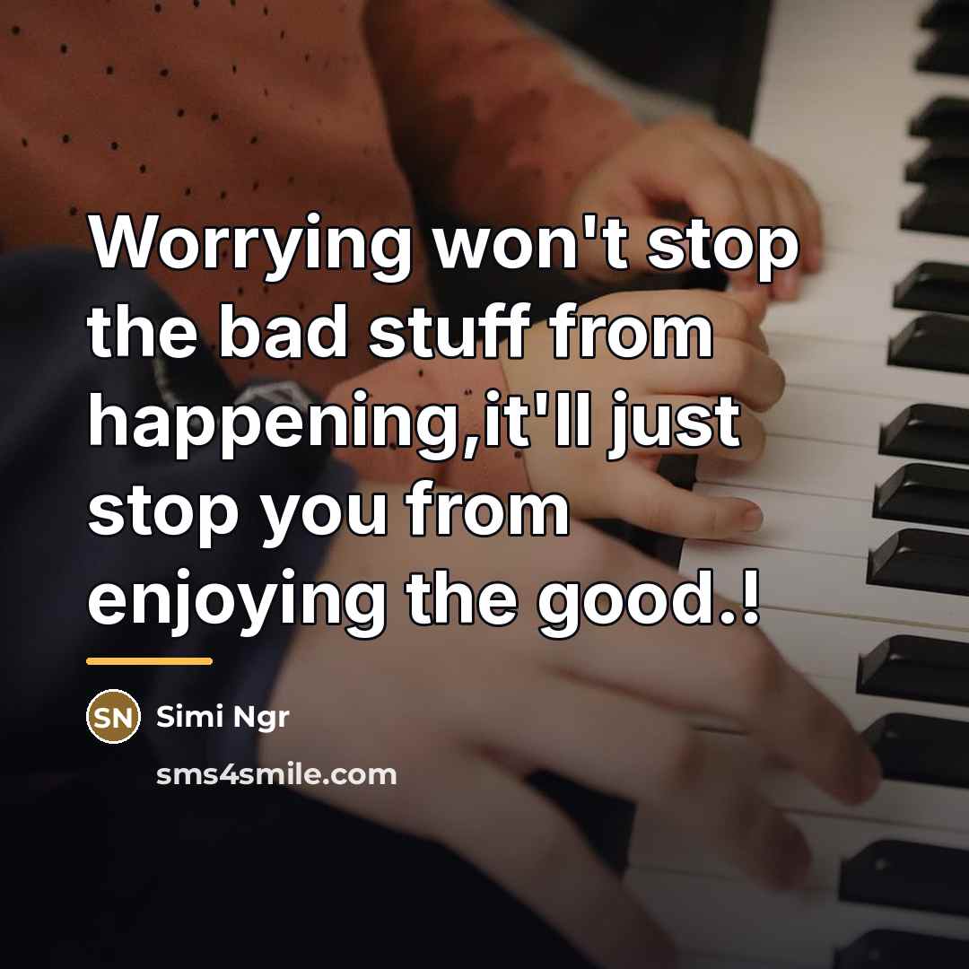 “Worrying won't stop the bad stuff from happening,it'll just stop…” quote by Simi Ngr