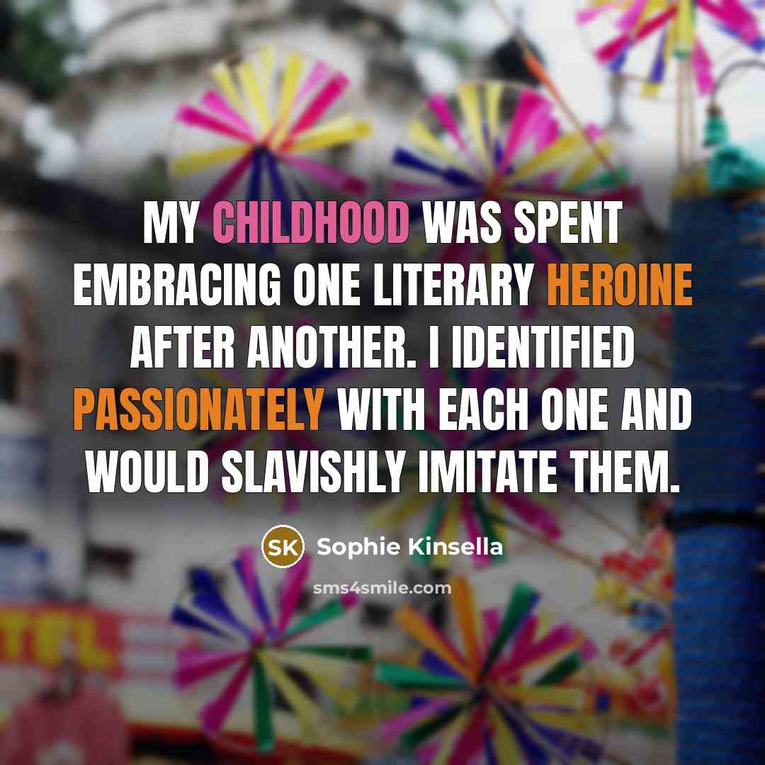 “My childhood was spent embracing one literary heroine after another.…” quote by Sophie Kinsella