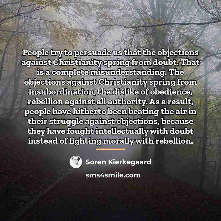 “People try to persuade us that the objections against Christianity…” quote by Soren Kierkegaard