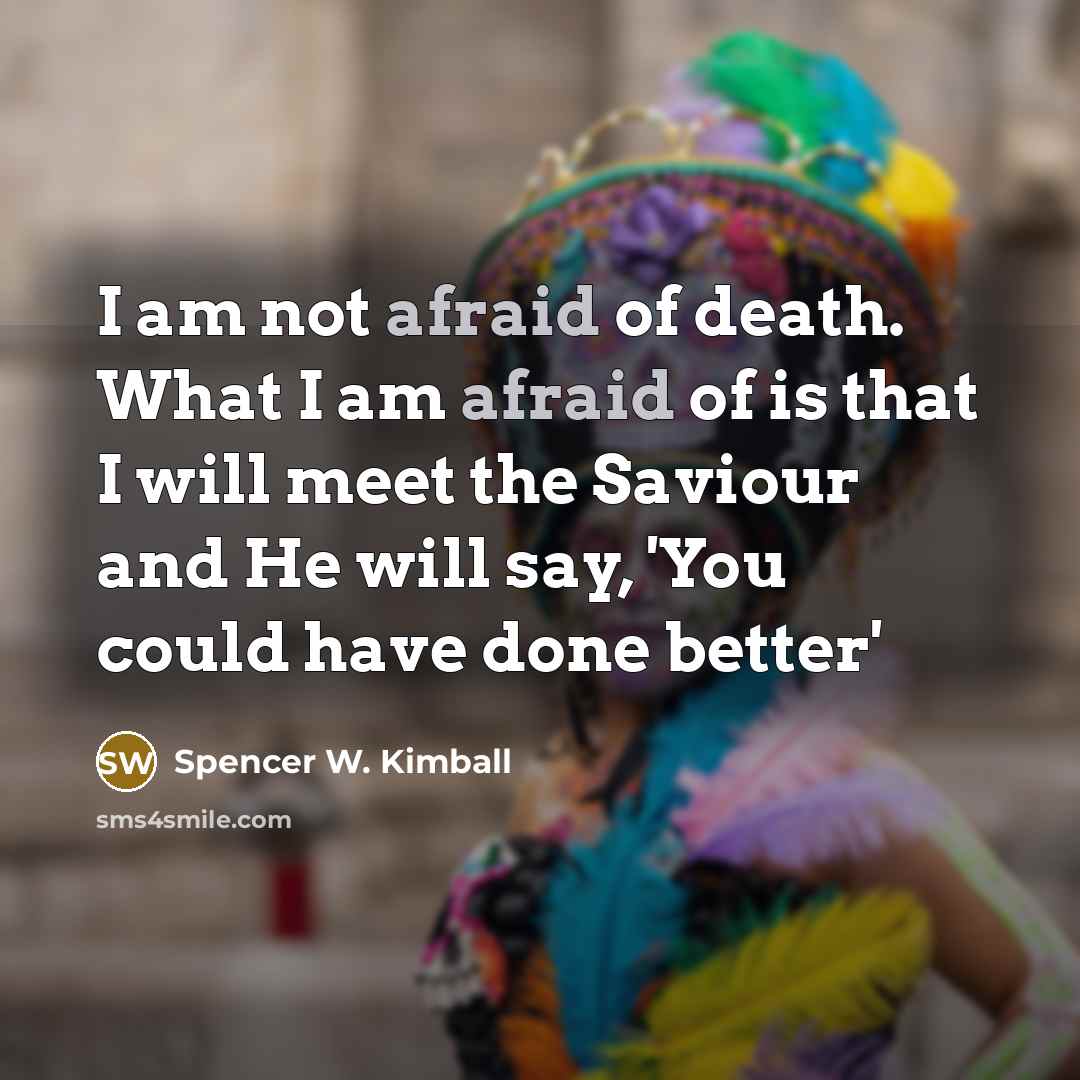 “I am not afraid of death. What I am afraid…” quote by Spencer W. Kimball