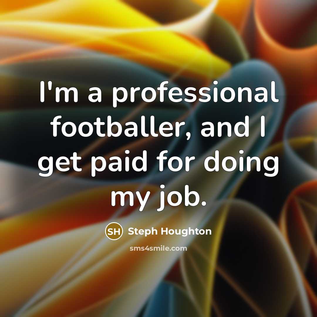 “I'm a professional footballer, and I get paid for doing…” quote by Steph Houghton
