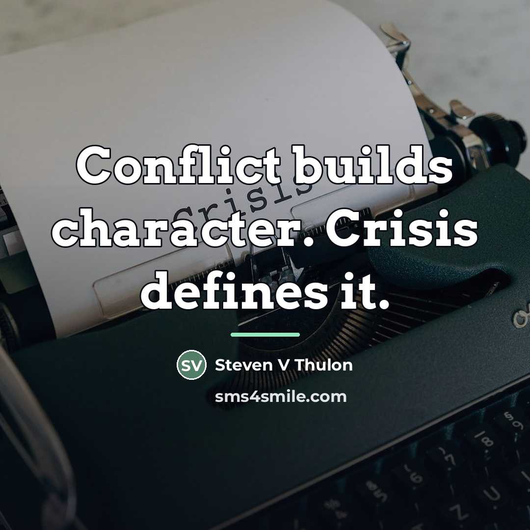 “Conflict builds character. Crisis defines it.…” quote by Steven V Thulon