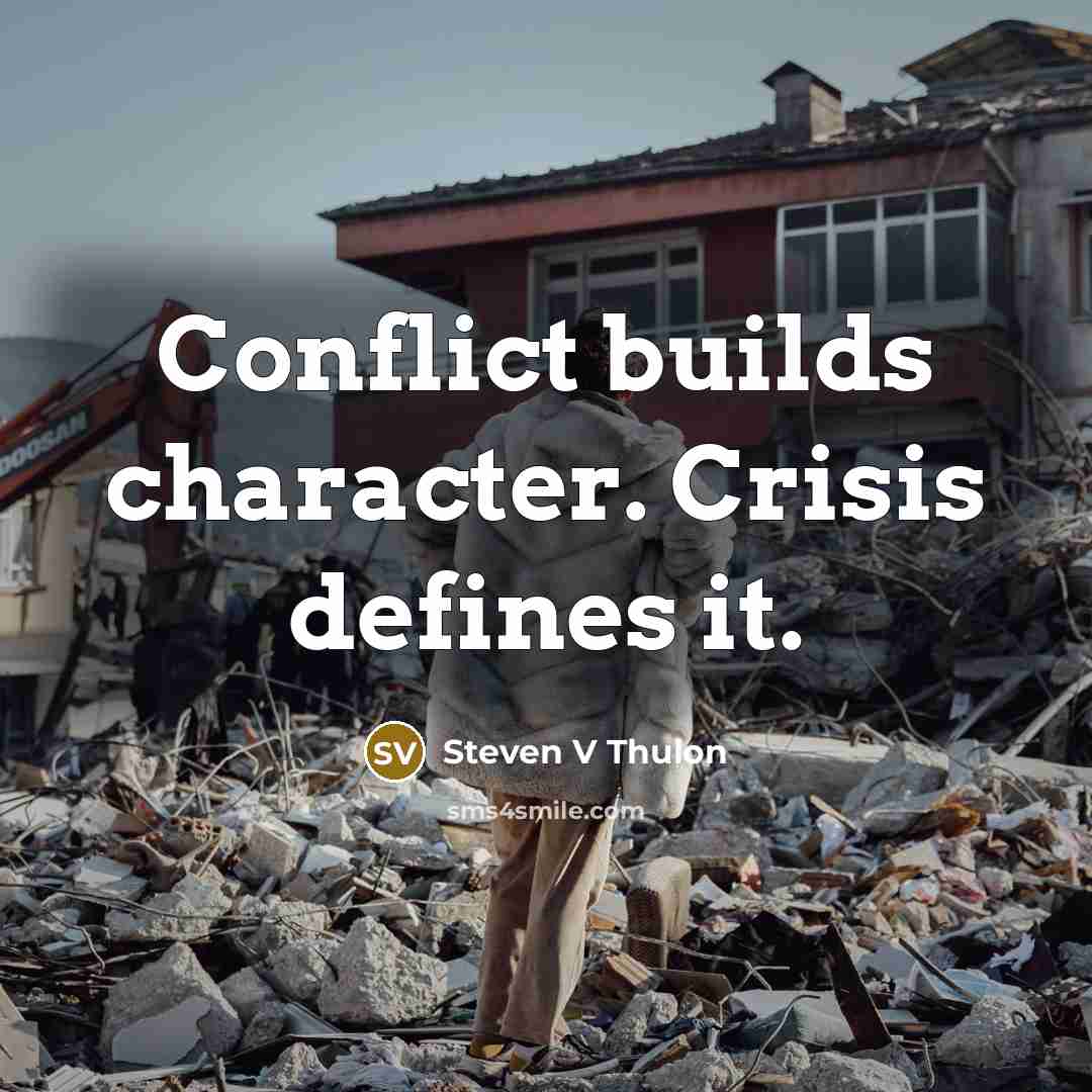“Conflict builds character. Crisis defines it.” quote by Steven V Thulon