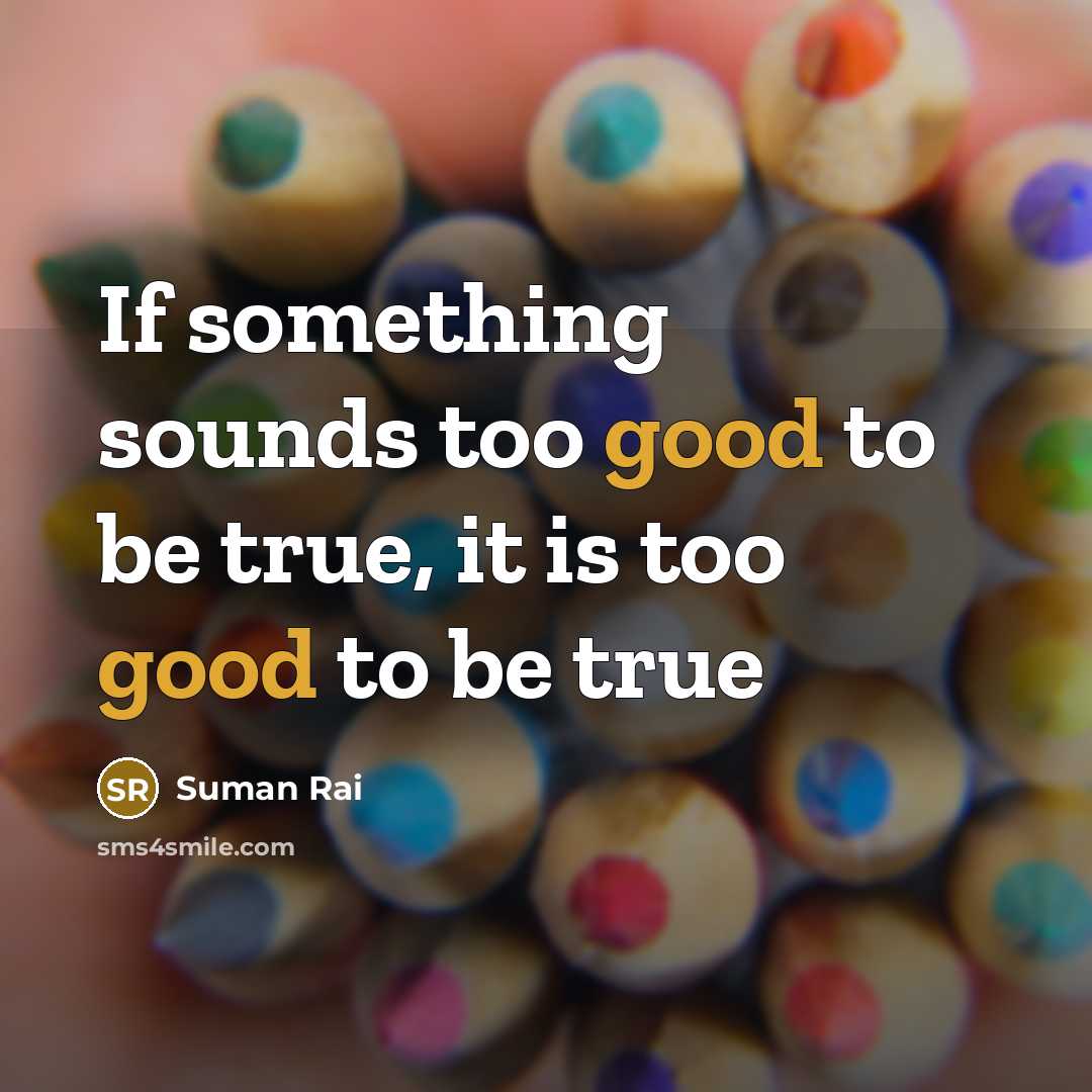 “If something sounds too good to be true, it is too good to be true” quote by Suman Rai