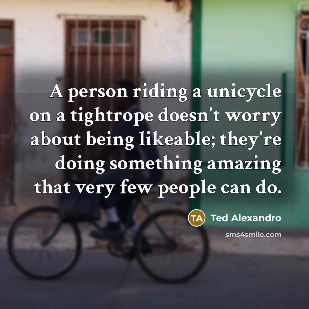 “A person riding a unicycle on a tightrope doesn't worry…” quote by Ted Alexandro