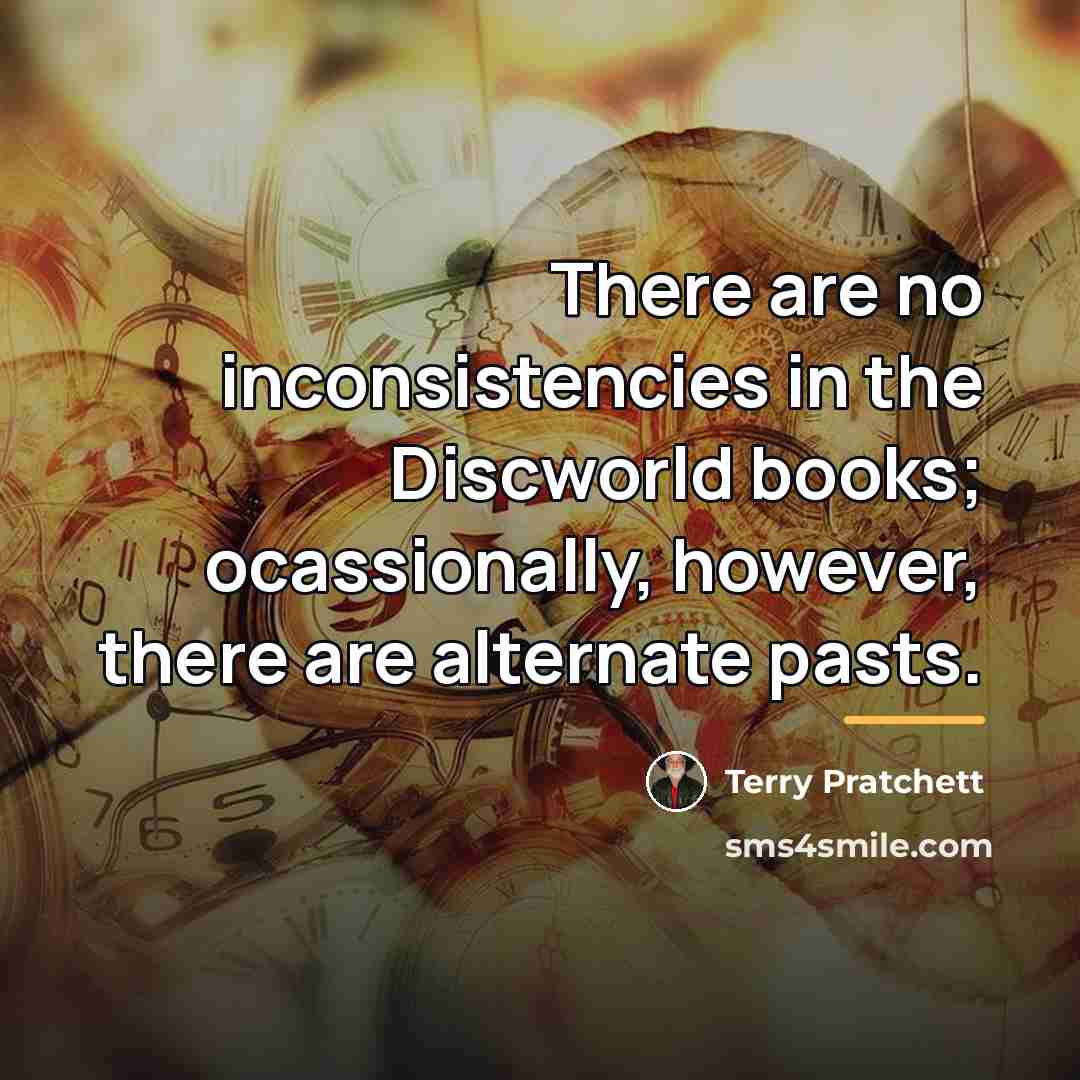“There are no inconsistencies in the Discworld books; ocassionally, however,…” quote by Terry Pratchett
