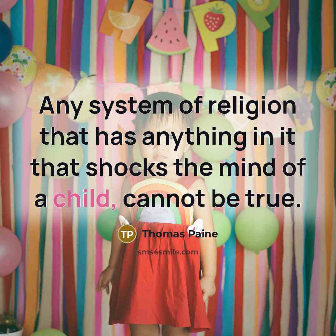 “Any system of religion that has anything in it that shocks the mind of a child, cannot be true.” quote by Thomas Paine