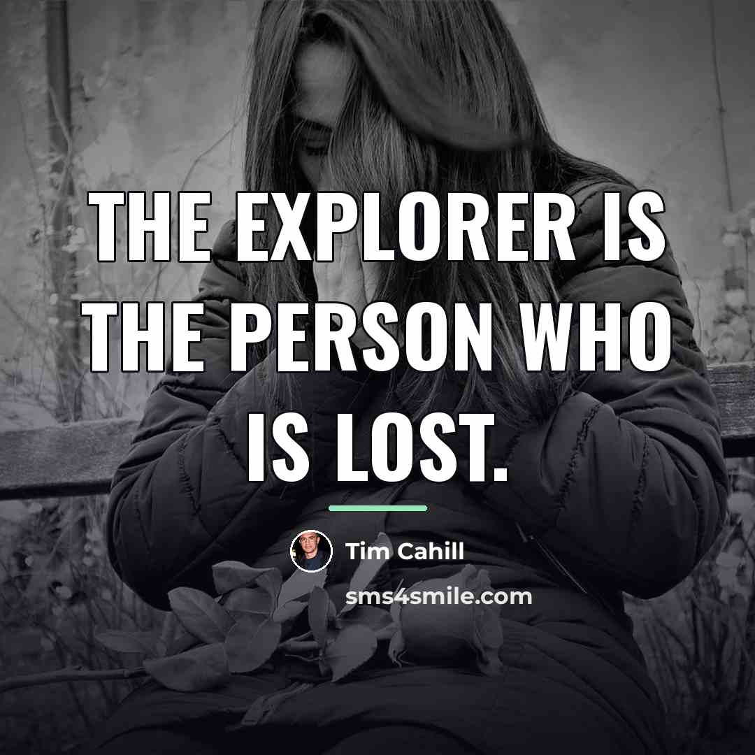 “The explorer is the person who is lost.…” quote by Tim Cahill