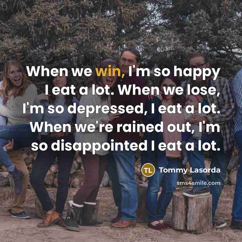 “When we win, I'm so happy I eat a lot.…” quote by Tommy Lasorda