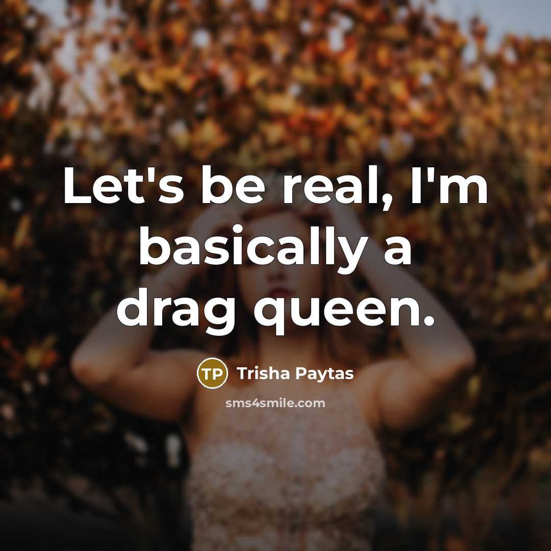 “Let's be real, I'm basically a drag queen.…” quote by Trisha Paytas