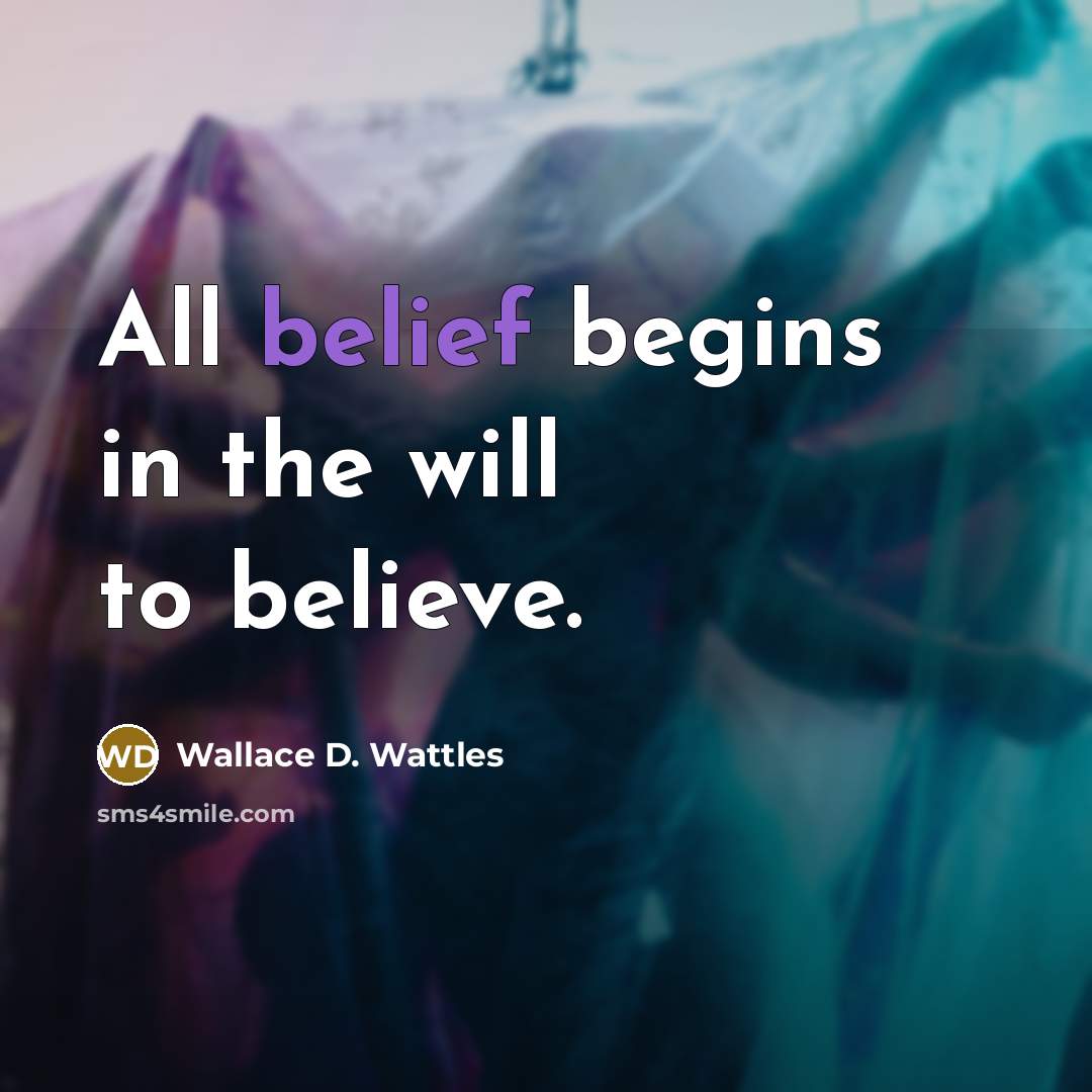 “All belief begins in the will to believe.…” quote by Wallace D. Wattles
