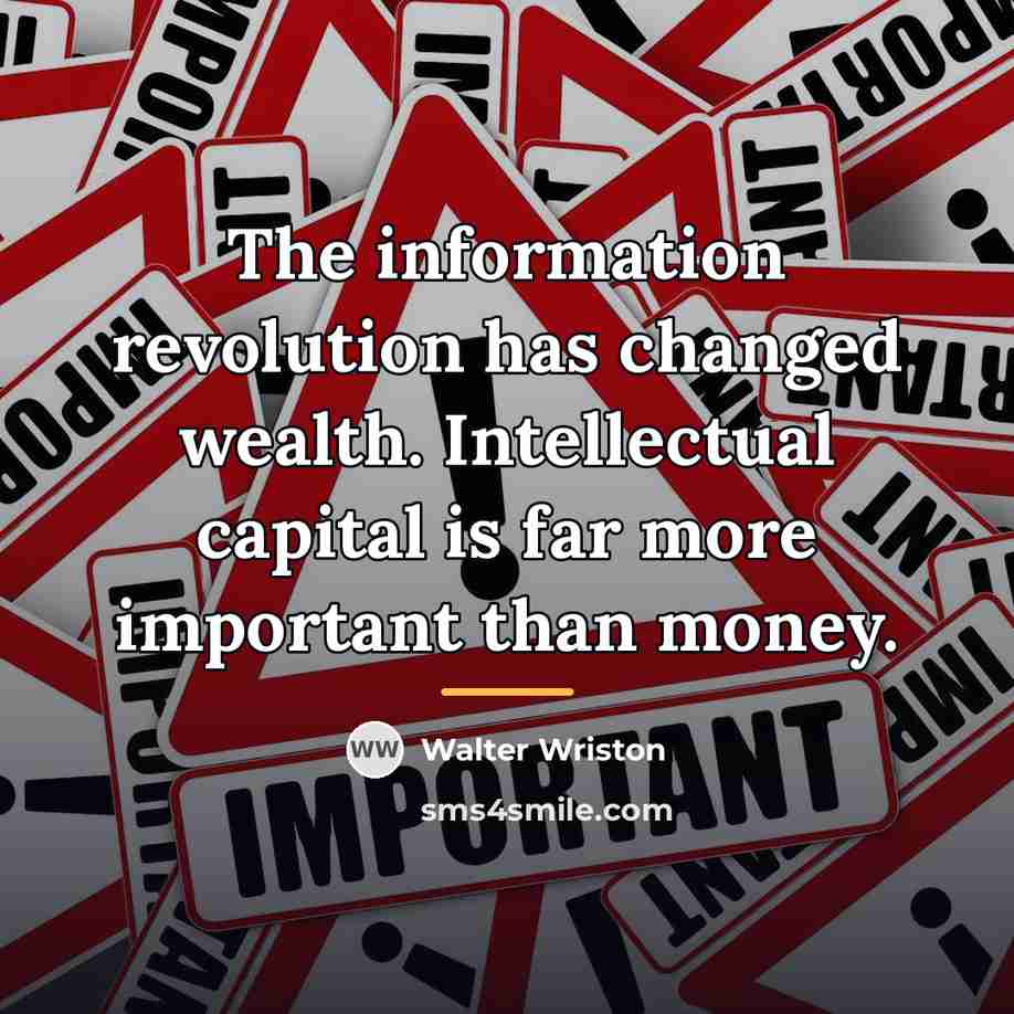 “The information revolution has changed wealth. Intellectual capital is far…” quote by Walter Wriston