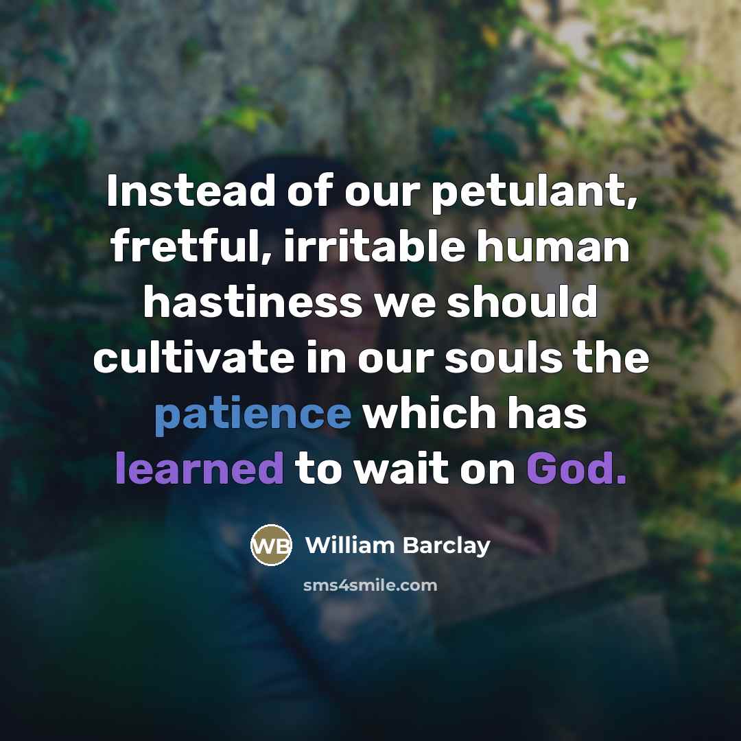 “Instead of our petulant, fretful, irritable human hastiness we should…” quote by William Barclay