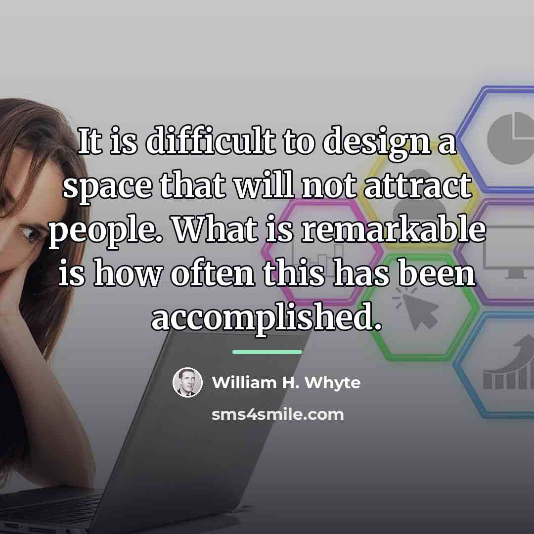 “It is difficult to design a space that will not…” quote by William H. Whyte