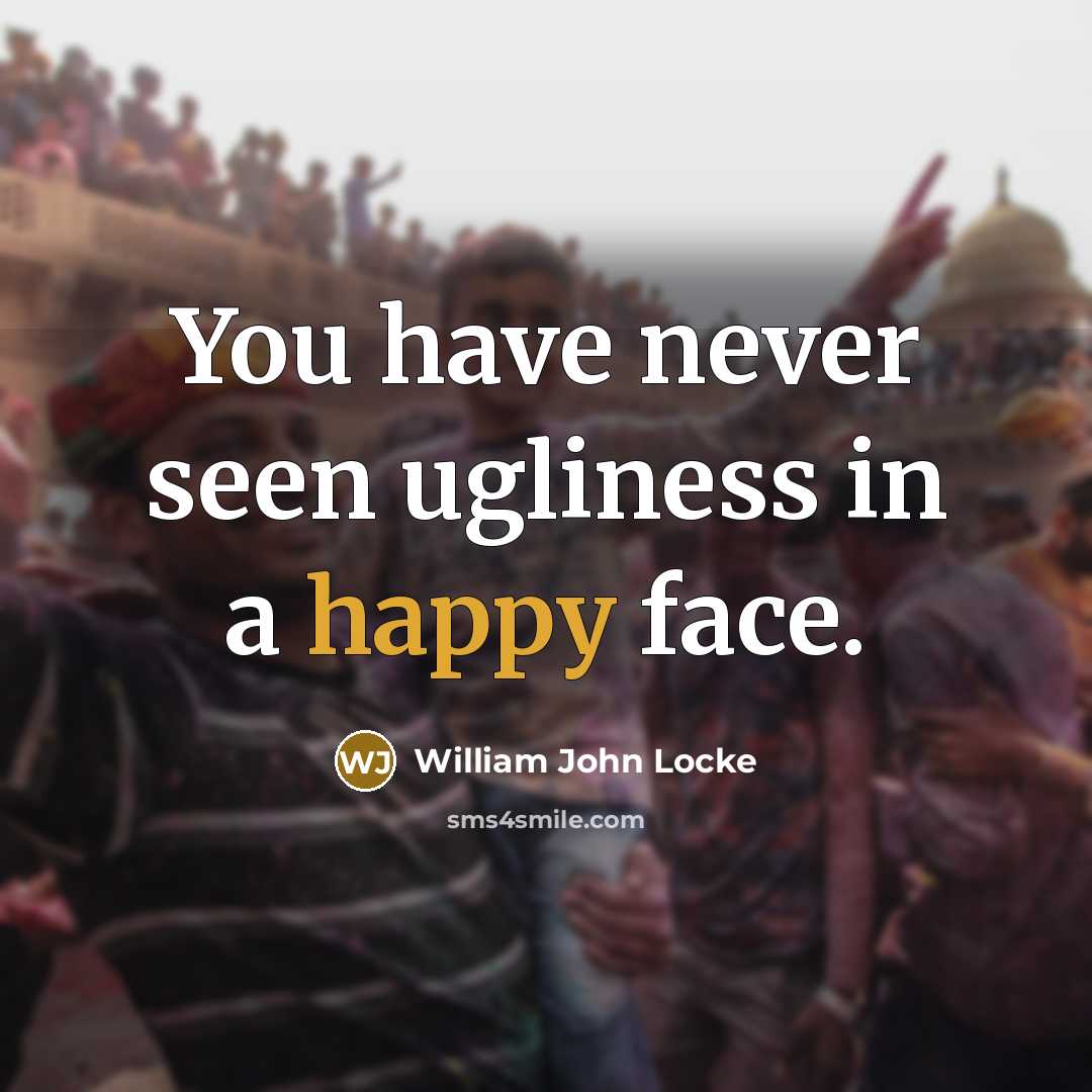 “You have never seen ugliness in a happy face.…” quote by William John Locke