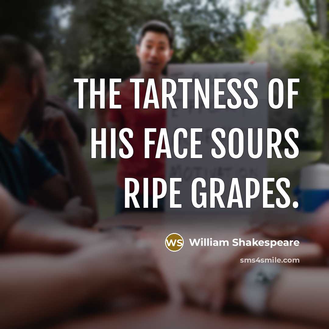 “The tartness of his face sours ripe grapes.…” quote by William Shakespeare