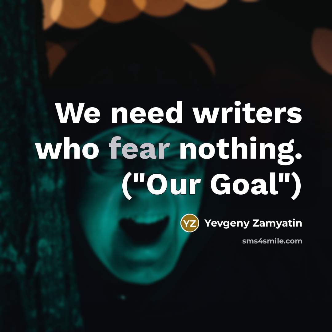 “We need writers who fear nothing. ("Our Goal")…” quote by Yevgeny Zamyatin
