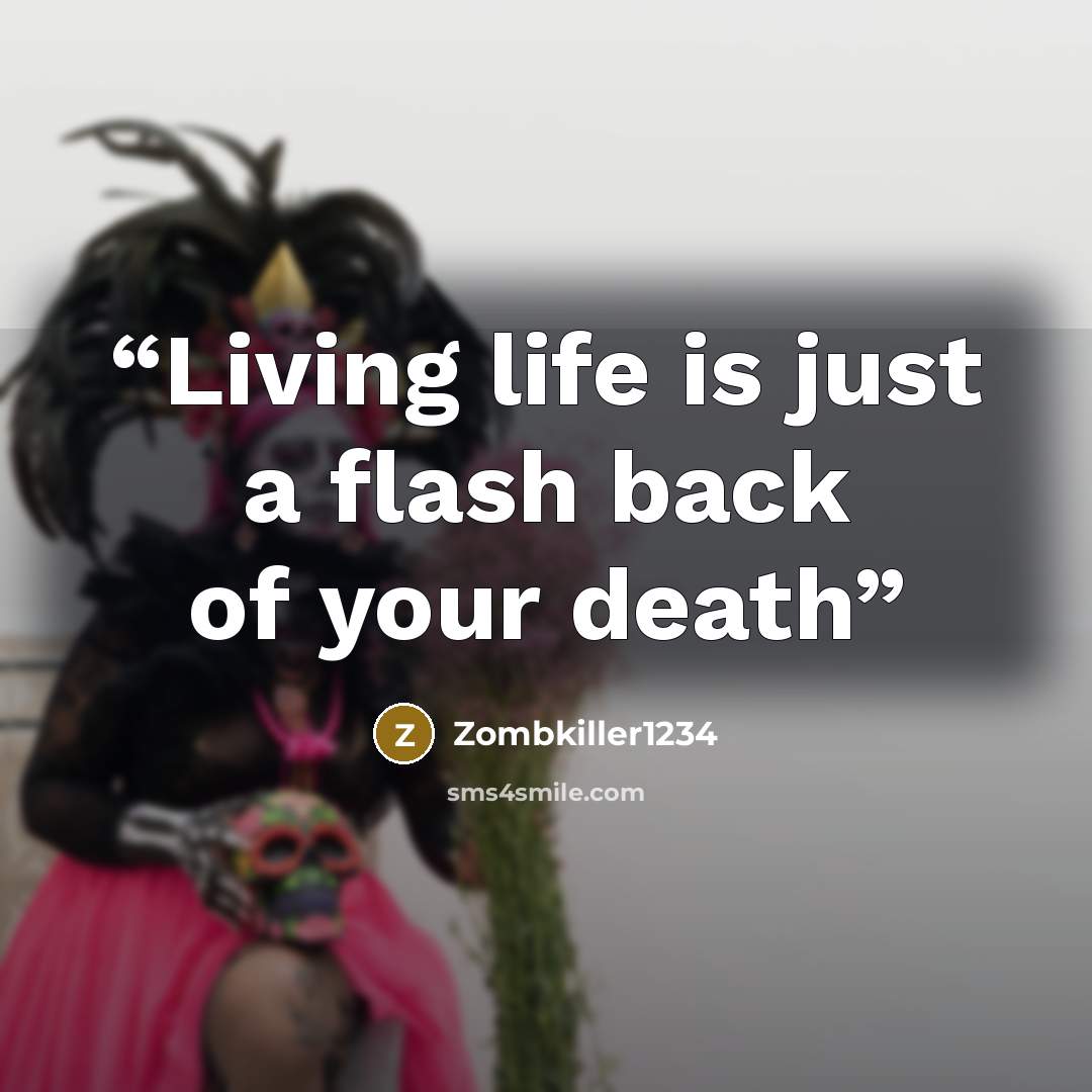 “Living life is just a flash back of your death” quote by Zombkiller1234