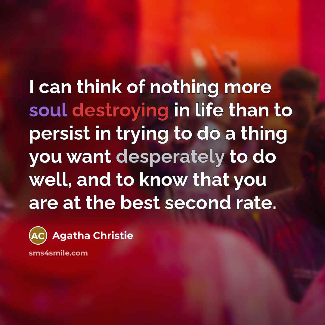 “I can think of nothing more soul destroying in life…” quote by Agatha Christie