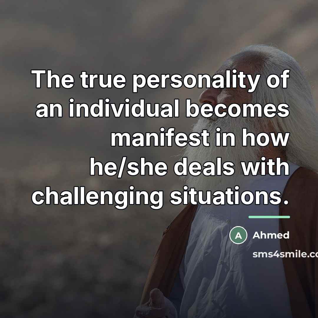 “The true personality of an individual becomes manifest in how…” quote by Ahmed
