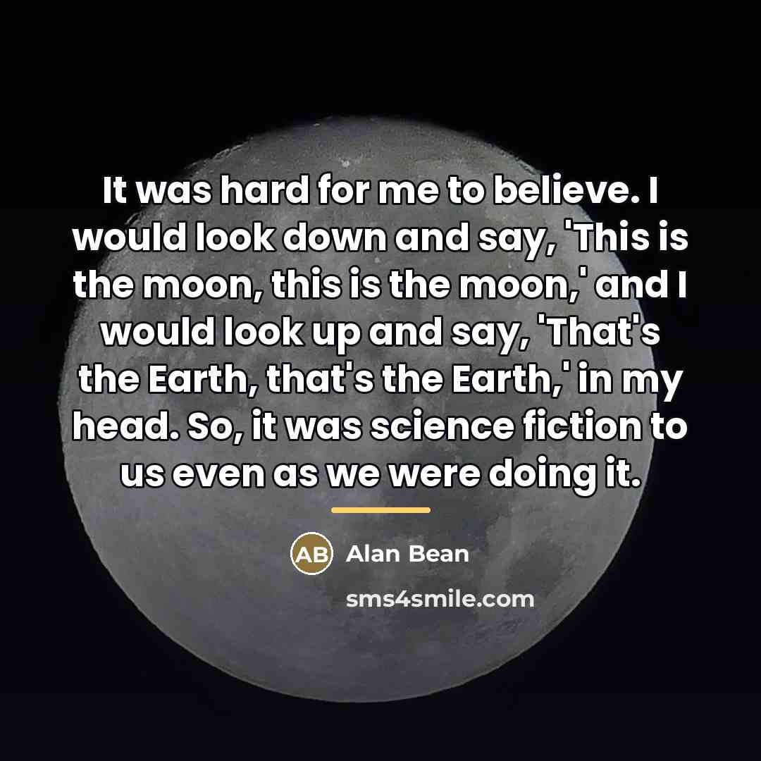“It was hard for me to believe. I would look…” quote by Alan Bean
