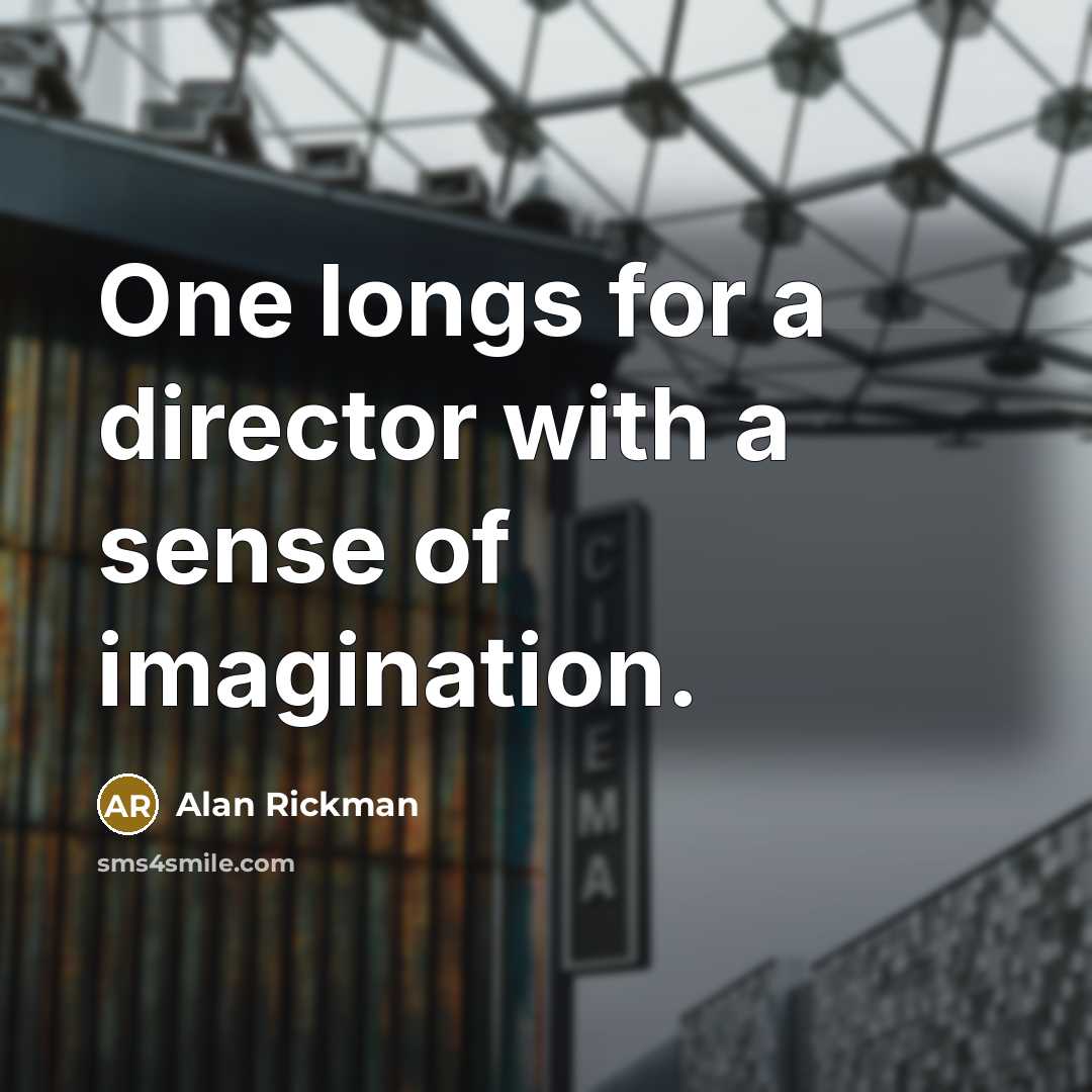 “One longs for a director with a sense of imagination.…” quote by Alan Rickman