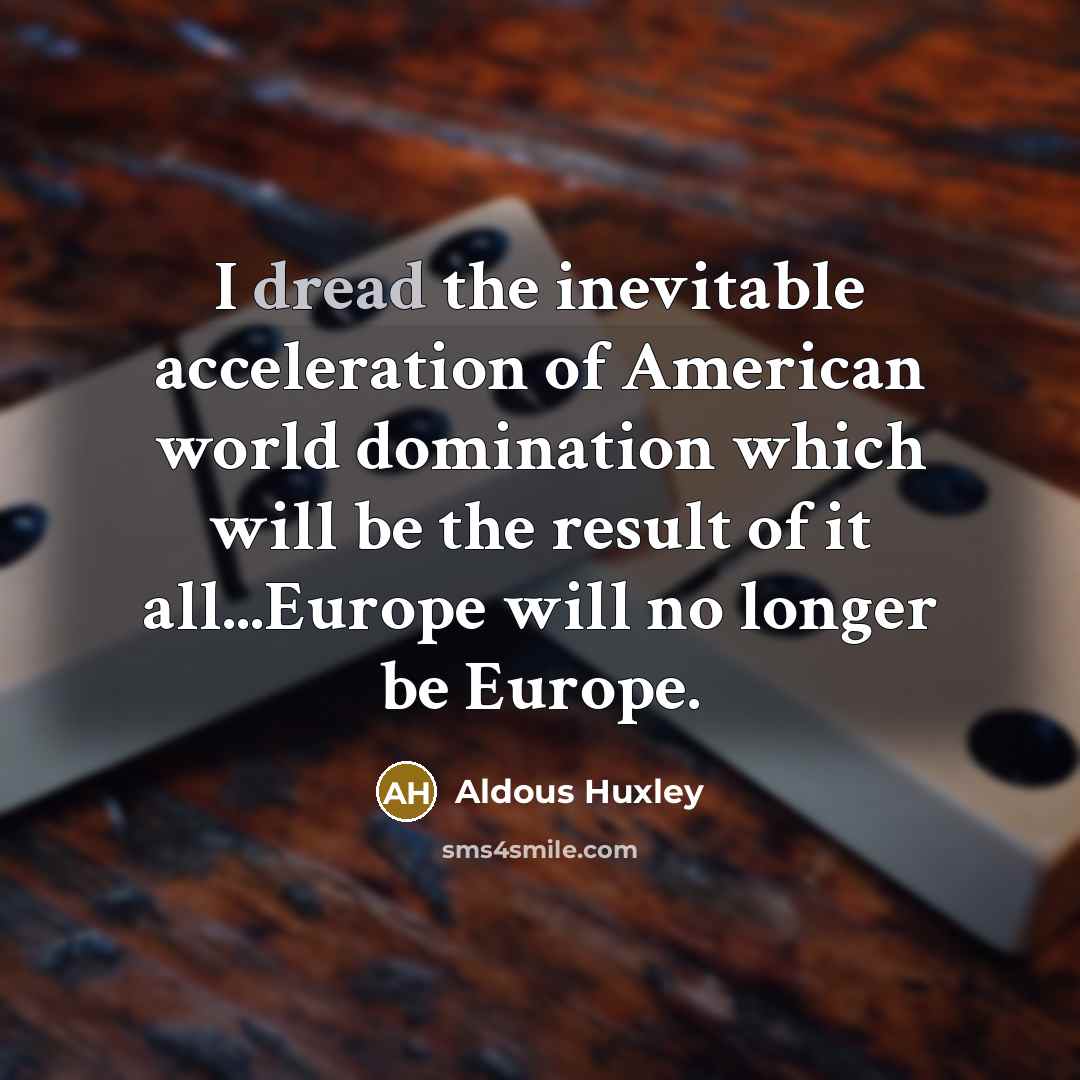 “I dread the inevitable acceleration of American world domination which…” quote by Aldous Huxley