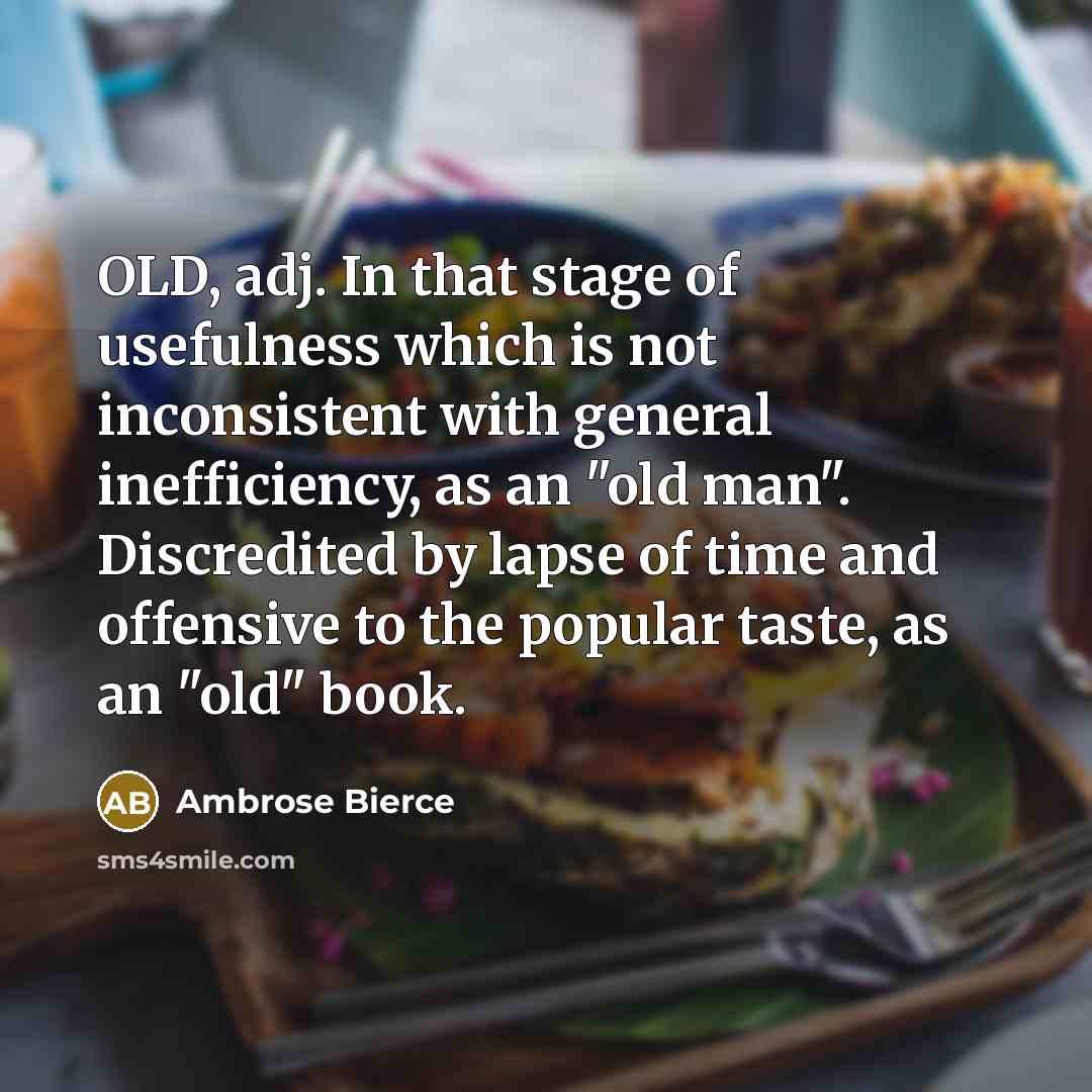 “OLD, adj. In that stage of usefulness which is not…” quote by Ambrose Bierce