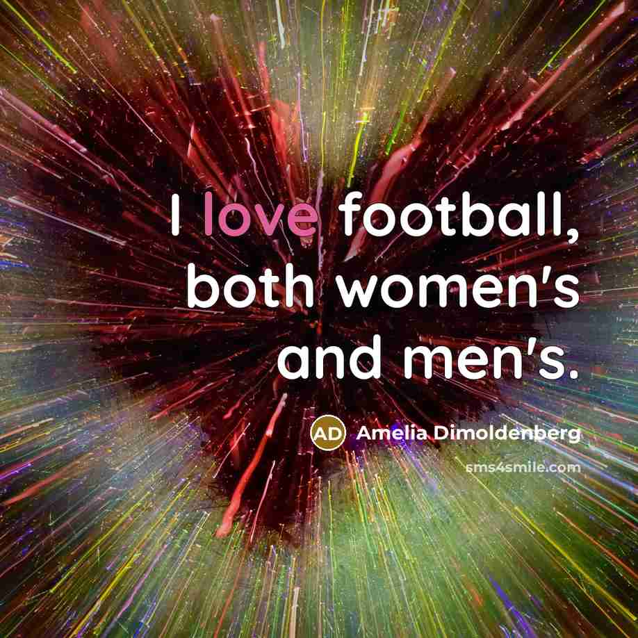 “I love football, both women's and men's.…” quote by Amelia Dimoldenberg