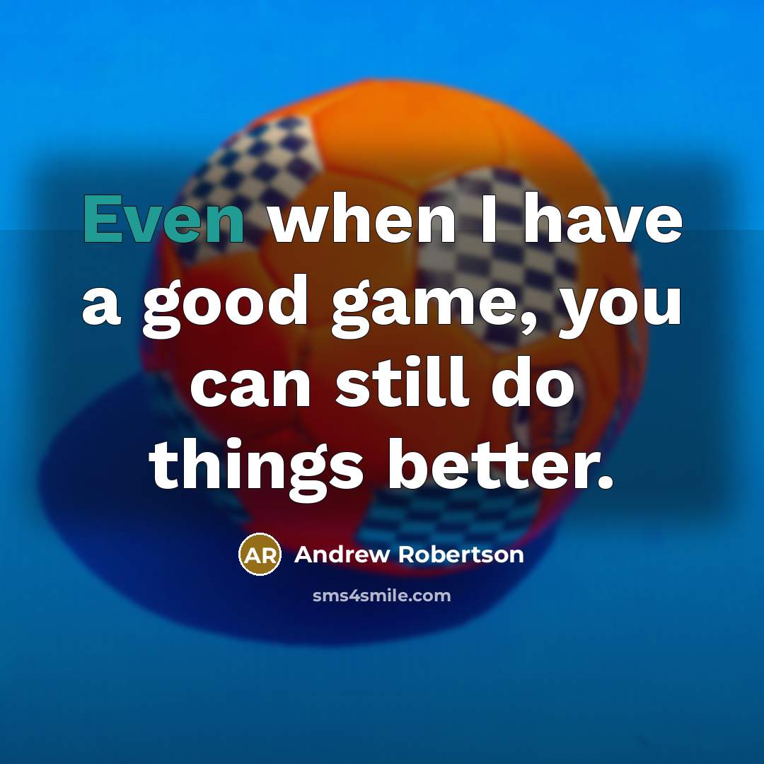 “Even when I have a good game, you can still…” quote by Andrew Robertson